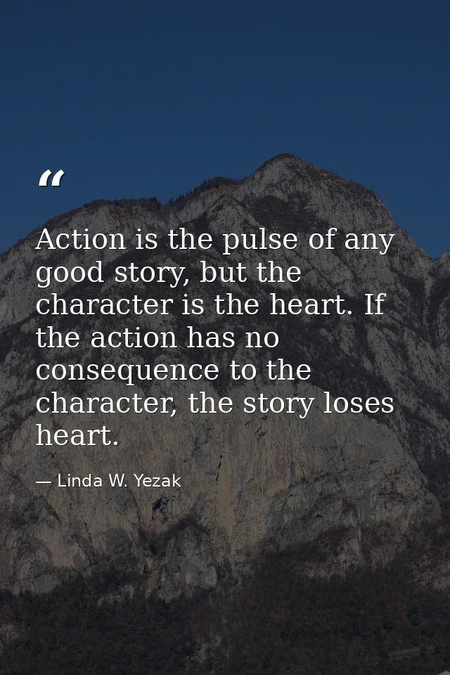Action is the pulse of any good story, but the character is the heart. If the action has no consequence to the character — Linda W. Yezak