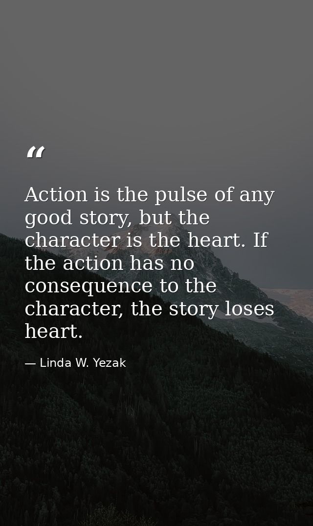 Action is the pulse of any good story, but the character is the heart. If the action has no consequence to the character — Linda W. Yezak