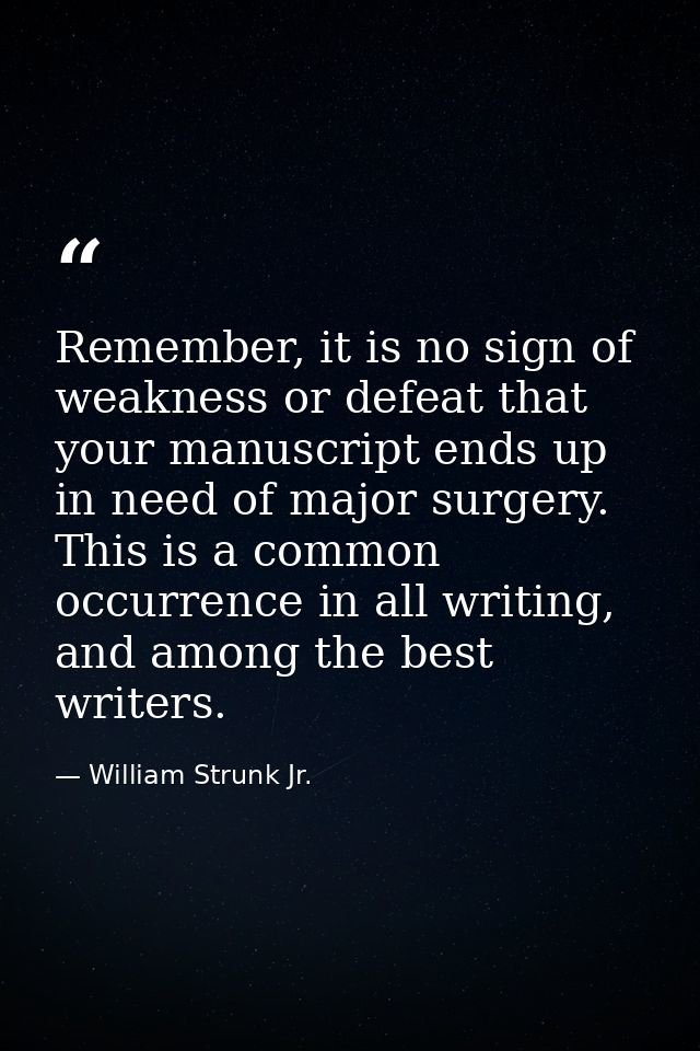 Remember, it is no sign of weakness or defeat that your manuscript ends up in need of major surgery. This is a common oc — William Strunk Jr.