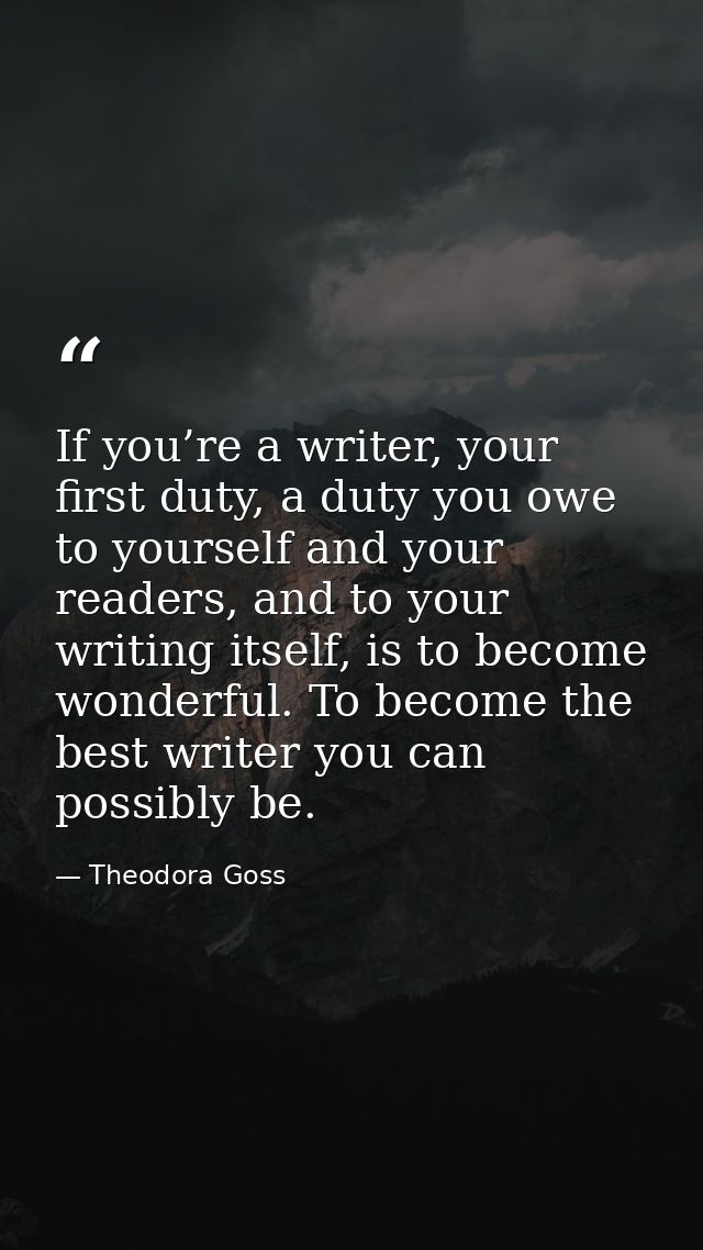 If you’re a writer, your first duty, a duty you owe to yourself and your readers, and to your writing itself, is to beco — Theodora Goss