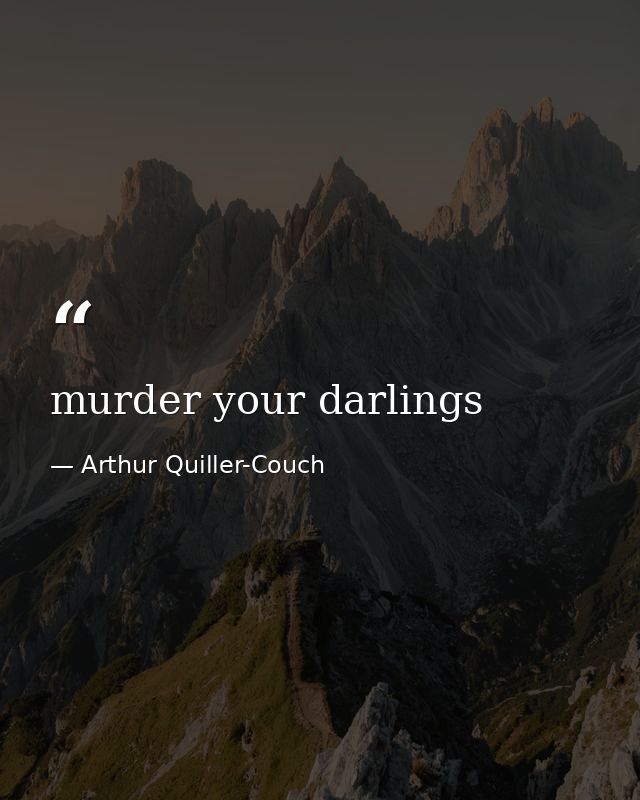 murder your darlings — Arthur Quiller-Couch