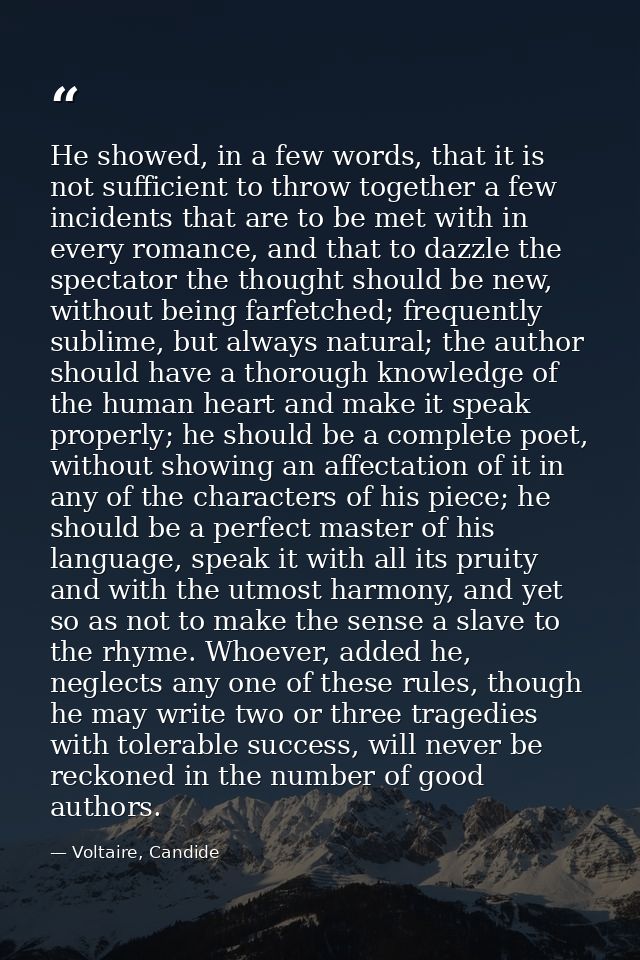 He showed, in a few words, that it is not sufficient to throw together a few incidents that are to be met with in every  — Voltaire, Candide