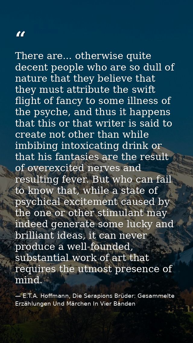 There are... otherwise quite decent people who are so dull of nature that they believe that they must attribute the swif — E.T.A. Hoffmann, Die Serapions Brüder: Gesammelte Erzählungen Und Märchen In Vier Bänden