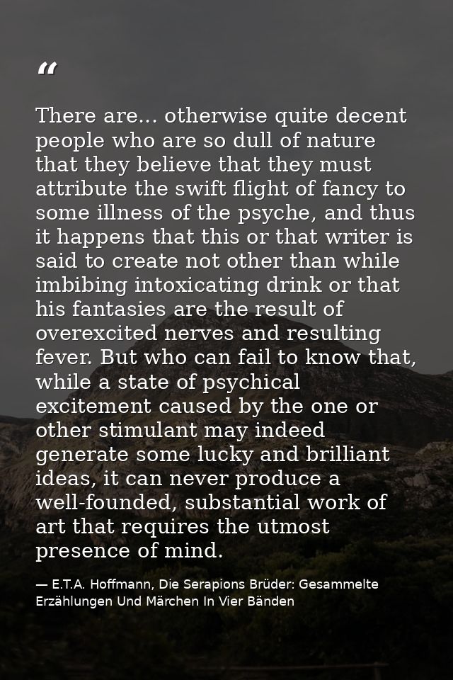 There are... otherwise quite decent people who are so dull of nature that they believe that they must attribute the swif — E.T.A. Hoffmann, Die Serapions Brüder: Gesammelte Erzählungen Und Märchen In Vier Bänden