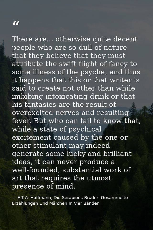 There are... otherwise quite decent people who are so dull of nature that they believe that they must attribute the swif — E.T.A. Hoffmann, Die Serapions Brüder: Gesammelte Erzählungen Und Märchen In Vier Bänden