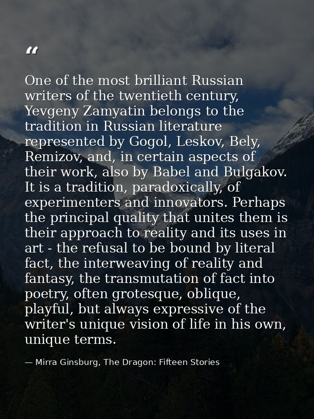 One of the most brilliant Russian writers of the twentieth century, Yevgeny Zamyatin belongs to the tradition in Russian — Mirra Ginsburg, The Dragon: Fifteen Stories