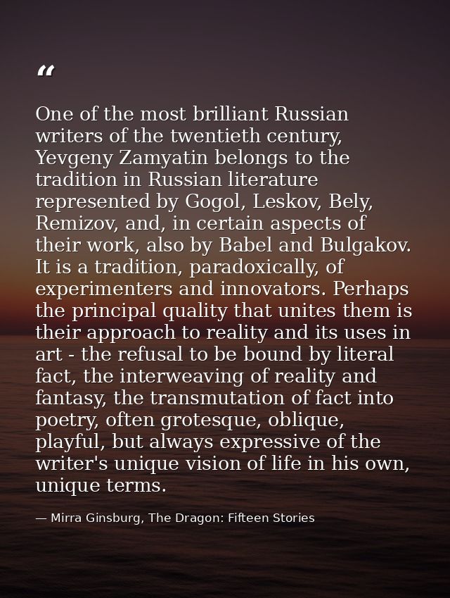 One of the most brilliant Russian writers of the twentieth century, Yevgeny Zamyatin belongs to the tradition in Russian — Mirra Ginsburg, The Dragon: Fifteen Stories