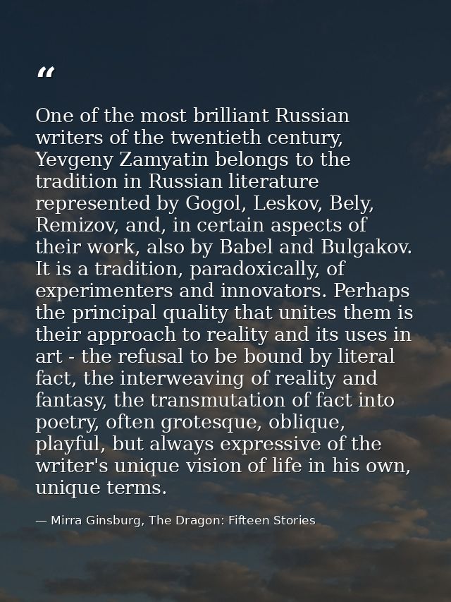 One of the most brilliant Russian writers of the twentieth century, Yevgeny Zamyatin belongs to the tradition in Russian — Mirra Ginsburg, The Dragon: Fifteen Stories