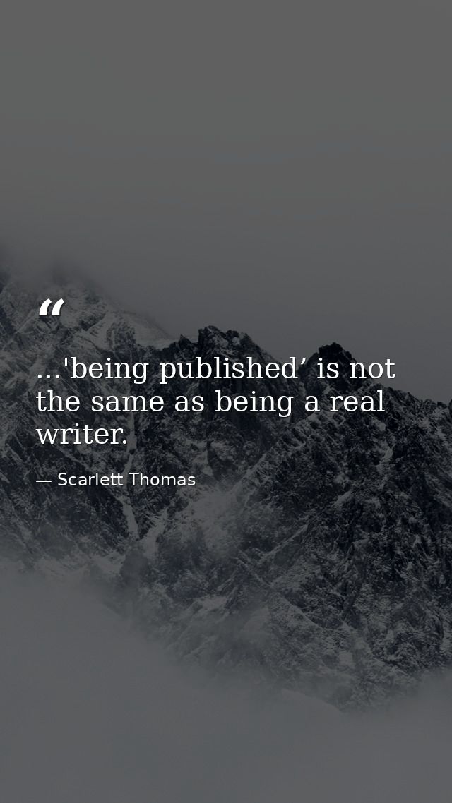 ...'being published’ is not the same as being a real writer. — Scarlett Thomas