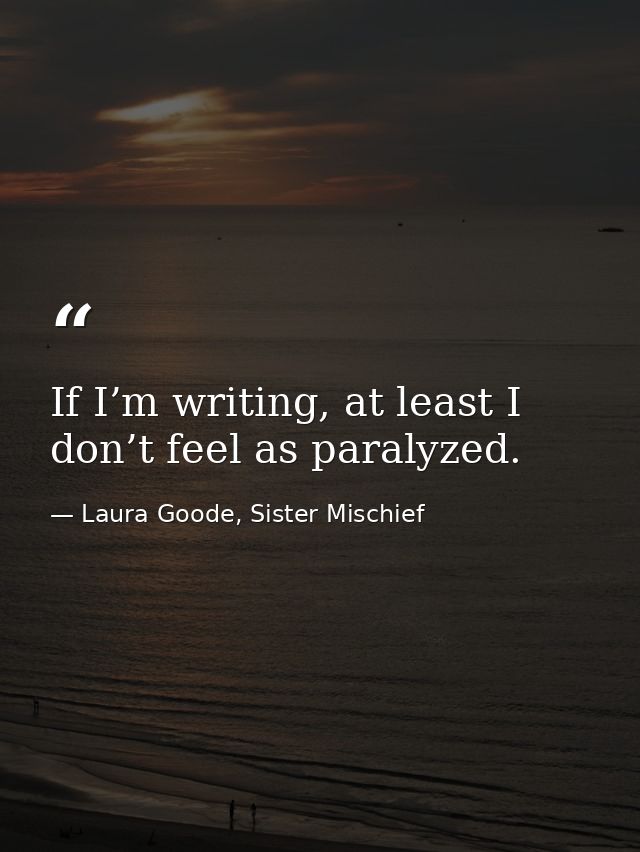 If I’m writing, at least I don’t feel as paralyzed. — Laura Goode, Sister Mischief
