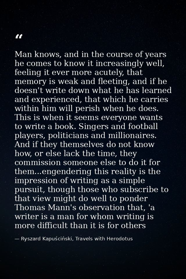 Man knows, and in the course of years he comes to know it increasingly well, feeling it ever more acutely, that memory i — Ryszard Kapuściński, Travels with Herodotus