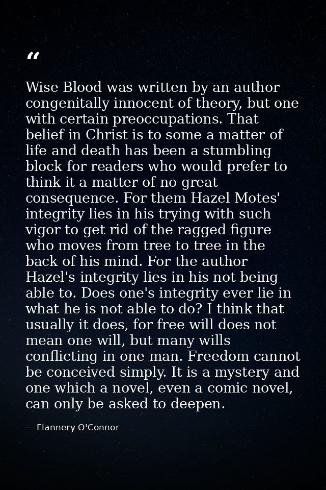 Wise Blood was written by an author congenitally innocent of theory, but one with certain preoccupations. That belief in — Flannery O'Connor