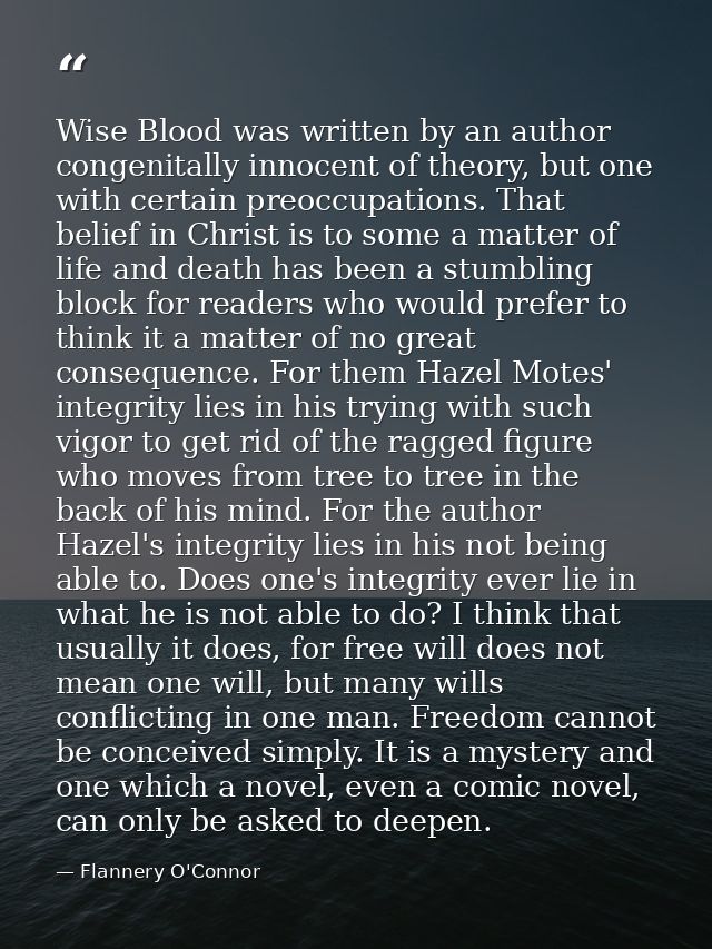 Wise Blood was written by an author congenitally innocent of theory, but one with certain preoccupations. That belief in — Flannery O'Connor