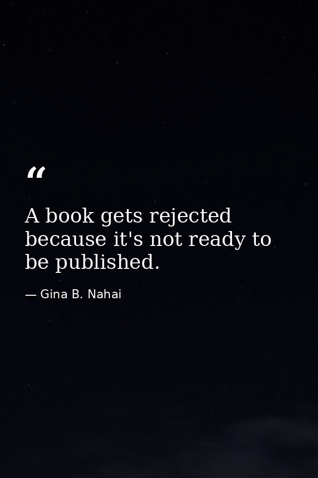 A book gets rejected because it's not ready to be published. — Gina B. Nahai