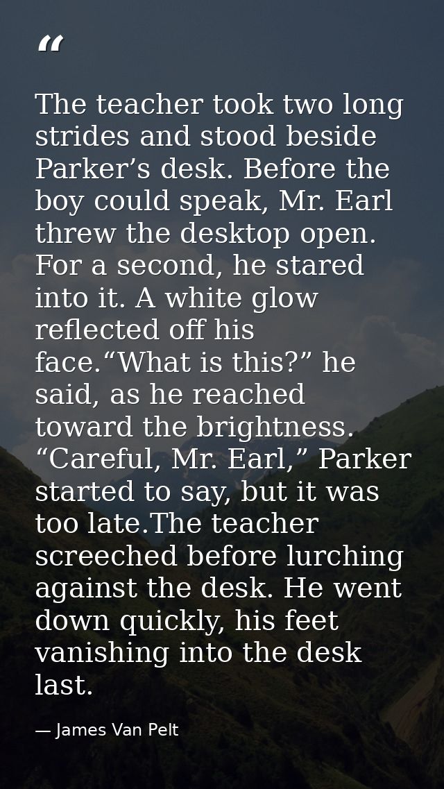 The teacher took two long strides and stood beside Parker’s desk. Before the boy could speak, Mr. Earl threw the desktop — James Van Pelt