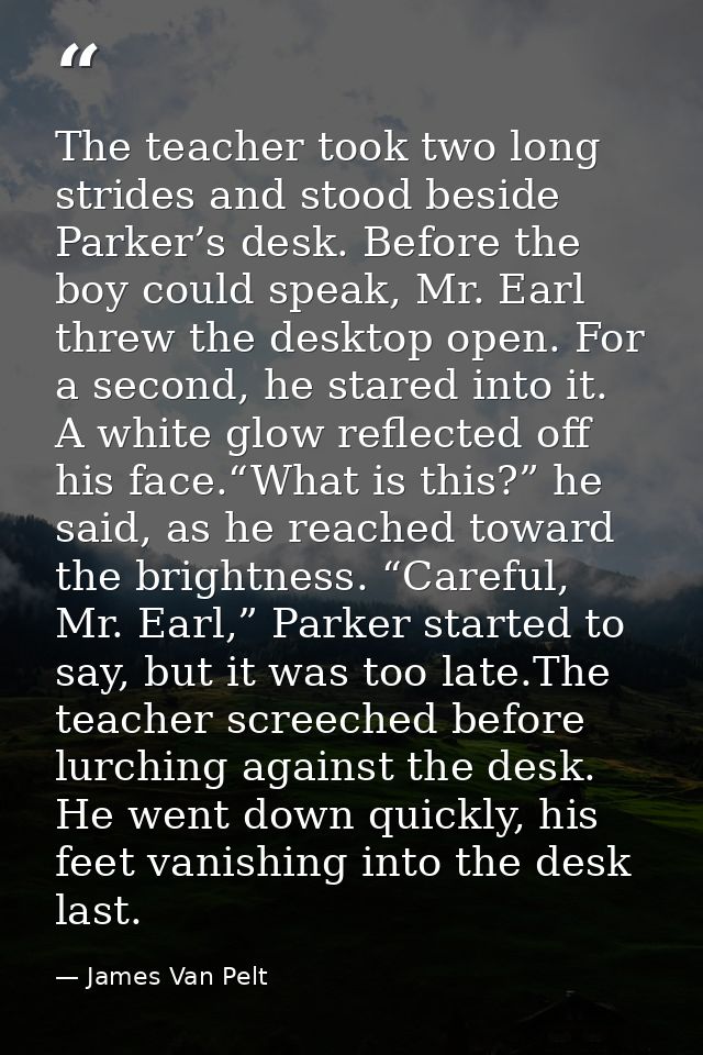 The teacher took two long strides and stood beside Parker’s desk. Before the boy could speak, Mr. Earl threw the desktop — James Van Pelt