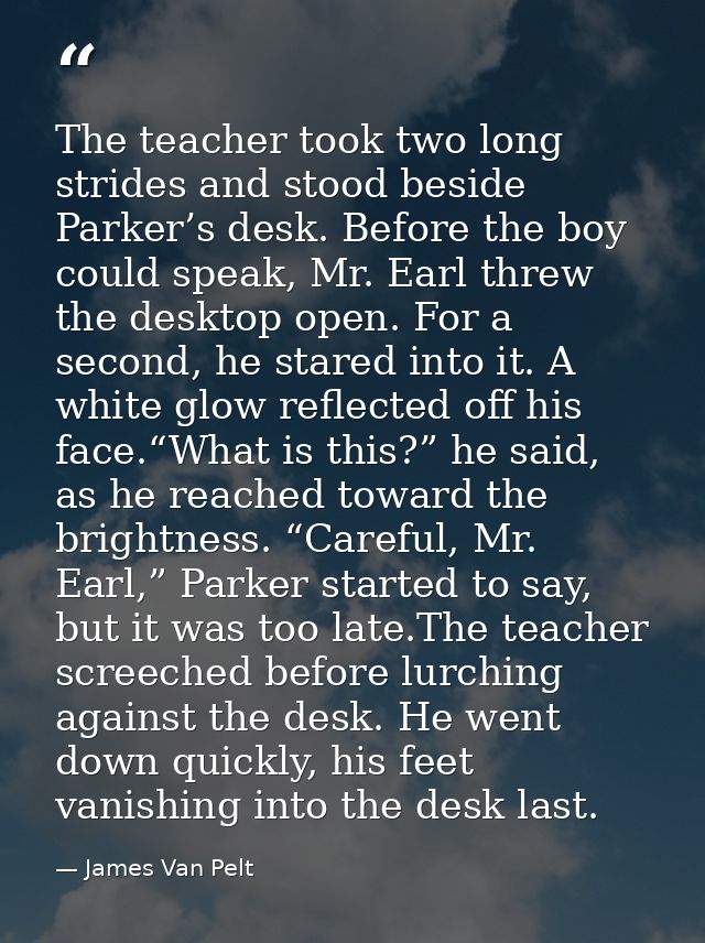 The teacher took two long strides and stood beside Parker’s desk. Before the boy could speak, Mr. Earl threw the desktop — James Van Pelt