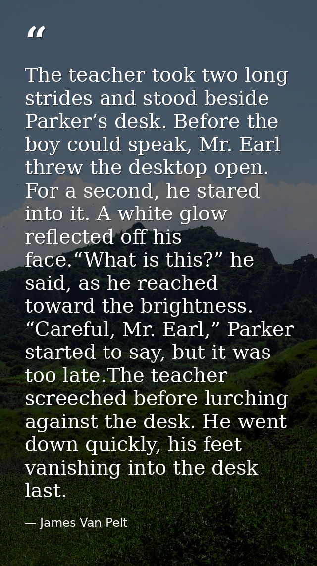 The teacher took two long strides and stood beside Parker’s desk. Before the boy could speak, Mr. Earl threw the desktop — James Van Pelt