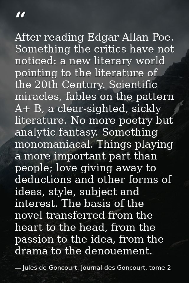 After reading Edgar Allan Poe. Something the critics have not noticed: a new literary world pointing to the literature o — Jules de Goncourt, Journal des Goncourt, tome 2
