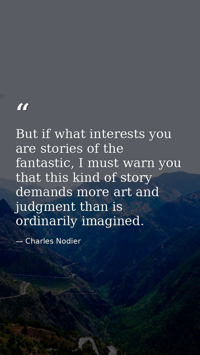 But if what interests you are stories of the fantastic, I must warn you that this kind of story demands more art and jud — Charles Nodier