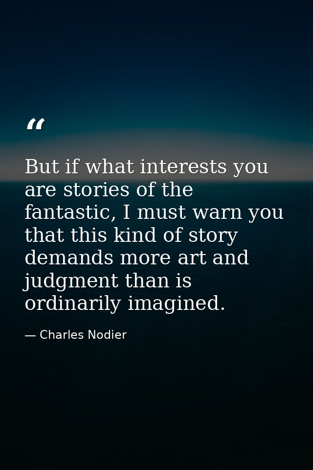 But if what interests you are stories of the fantastic, I must warn you that this kind of story demands more art and jud — Charles Nodier