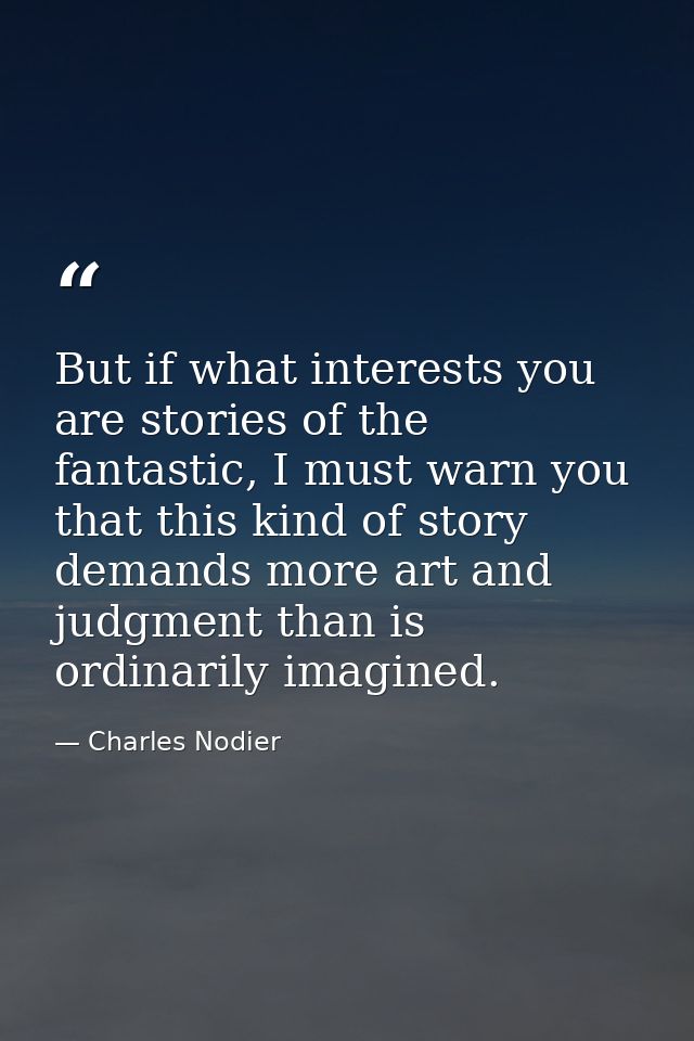 But if what interests you are stories of the fantastic, I must warn you that this kind of story demands more art and jud — Charles Nodier