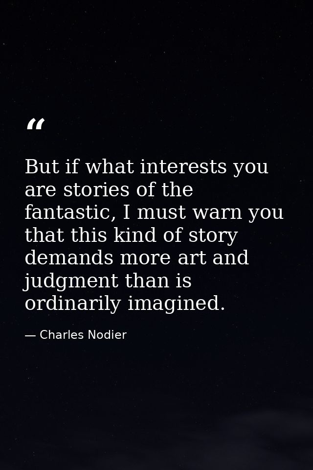 But if what interests you are stories of the fantastic, I must warn you that this kind of story demands more art and jud — Charles Nodier