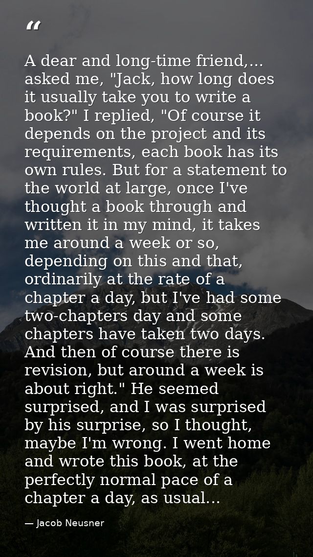 A dear and long-time friend,... asked me, "Jack, how long does it usually take you to write a book?" I replied, "Of cour — Jacob Neusner