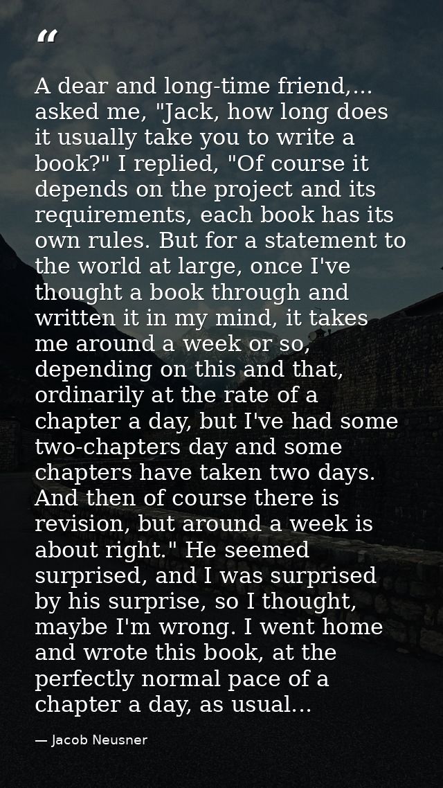 A dear and long-time friend,... asked me, "Jack, how long does it usually take you to write a book?" I replied, "Of cour — Jacob Neusner