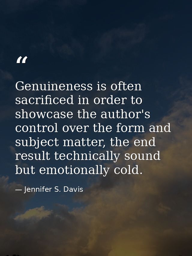Genuineness is often sacrificed in order to showcase the author's control over the form and subject matter, the end resu — Jennifer S. Davis