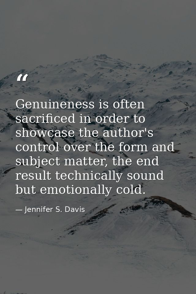 Genuineness is often sacrificed in order to showcase the author's control over the form and subject matter, the end resu — Jennifer S. Davis