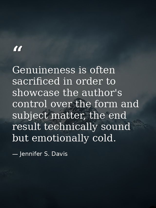 Genuineness is often sacrificed in order to showcase the author's control over the form and subject matter, the end resu — Jennifer S. Davis