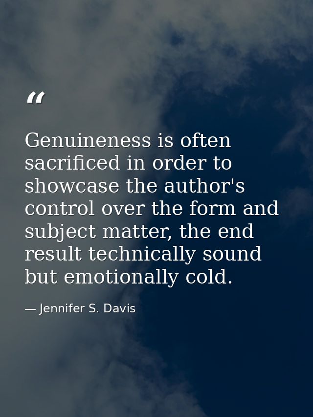 Genuineness is often sacrificed in order to showcase the author's control over the form and subject matter, the end resu — Jennifer S. Davis