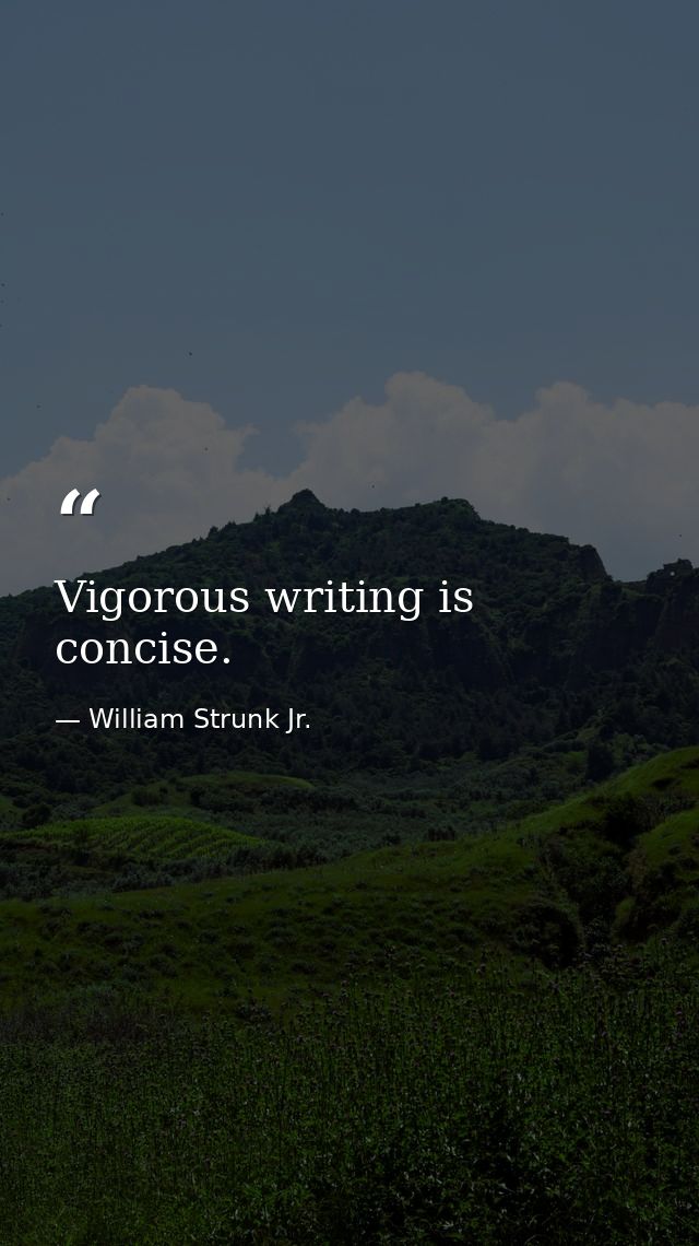 Vigorous writing is concise. — William Strunk Jr.