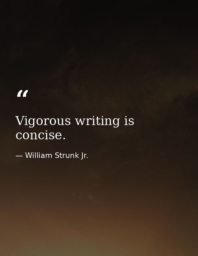 Vigorous writing is concise. — William Strunk Jr.