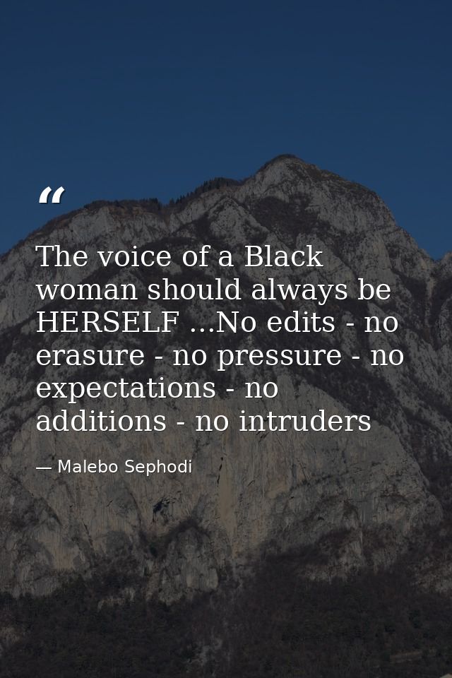 The voice of a Black woman should always be HERSELF ...No edits - no erasure - no pressure - no expectations - no additi — Malebo Sephodi