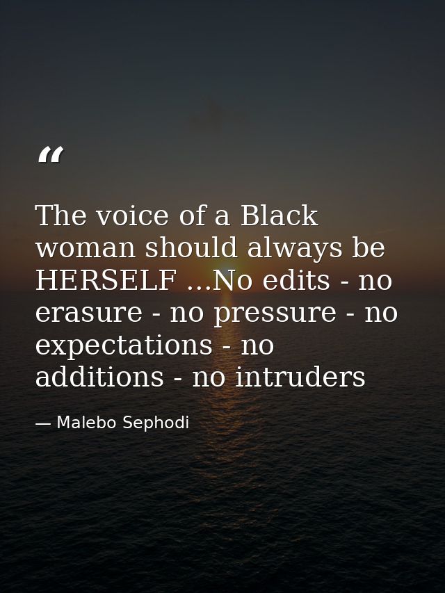 The voice of a Black woman should always be HERSELF ...No edits - no erasure - no pressure - no expectations - no additi — Malebo Sephodi