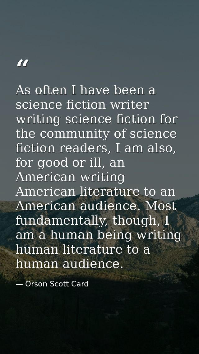 As often I have been a science fiction writer writing science fiction for the community of science fiction readers, I am — Orson Scott Card