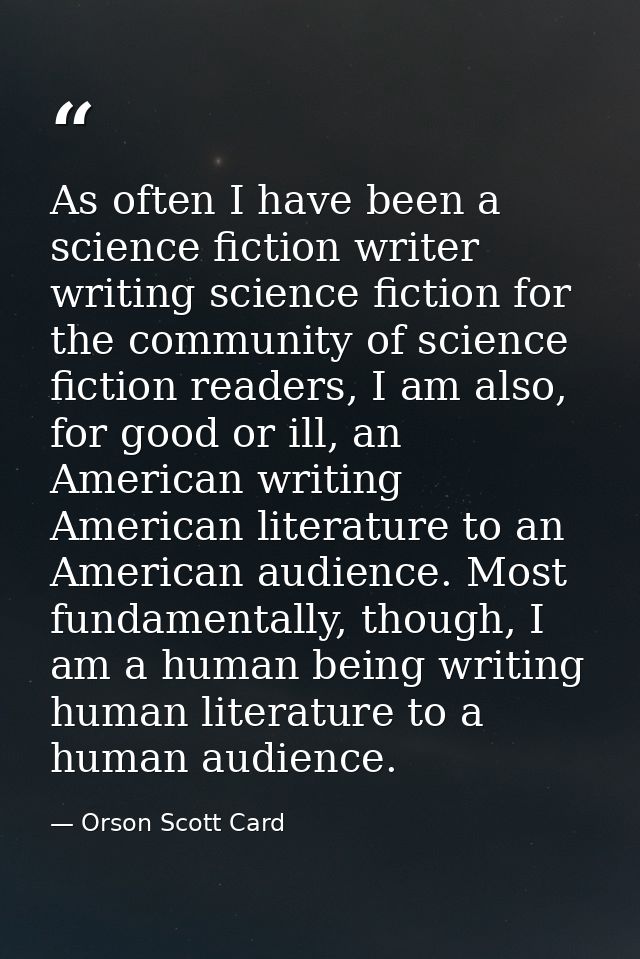 As often I have been a science fiction writer writing science fiction for the community of science fiction readers, I am — Orson Scott Card