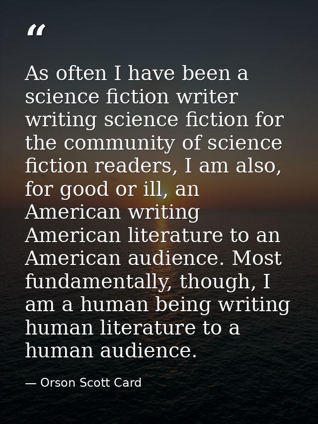 As often I have been a science fiction writer writing science fiction for the community of science fiction readers, I am — Orson Scott Card