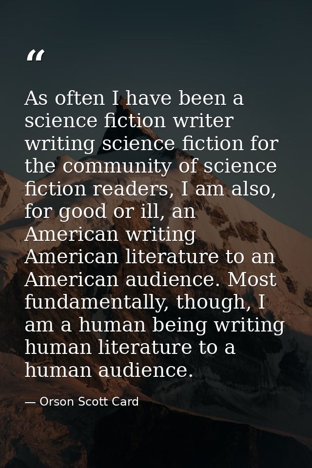 As often I have been a science fiction writer writing science fiction for the community of science fiction readers, I am — Orson Scott Card