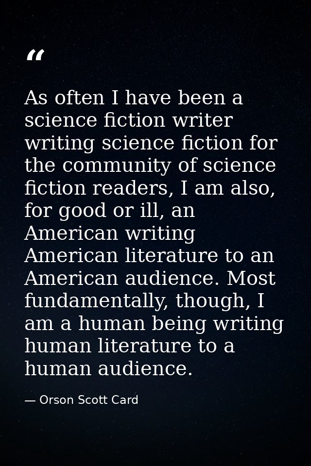 As often I have been a science fiction writer writing science fiction for the community of science fiction readers, I am — Orson Scott Card