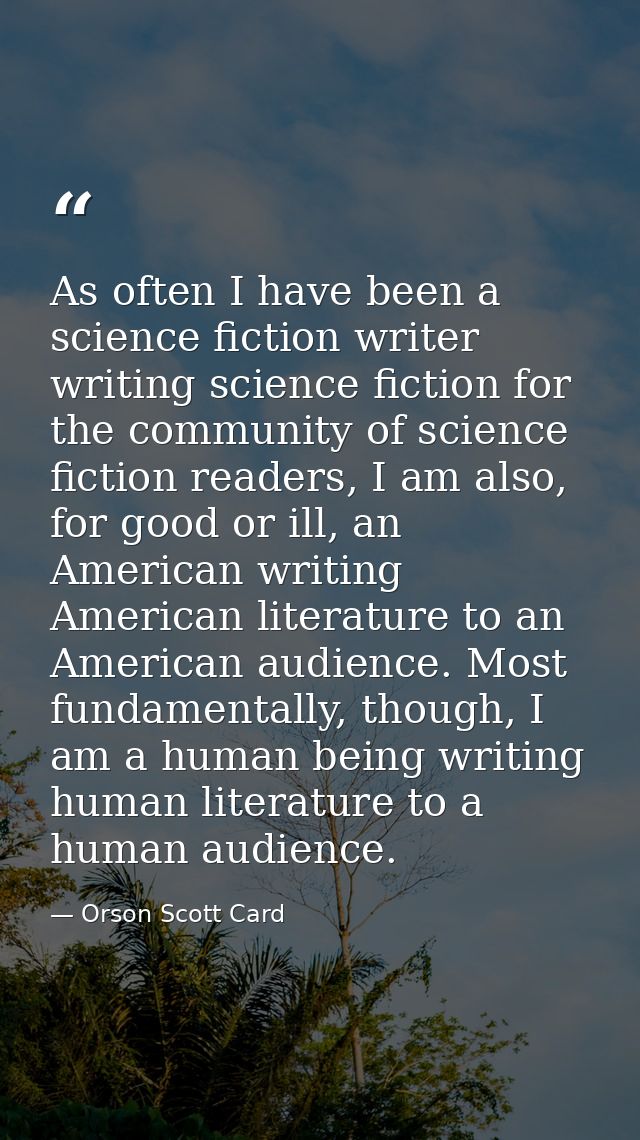 As often I have been a science fiction writer writing science fiction for the community of science fiction readers, I am — Orson Scott Card