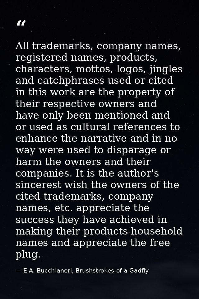 All trademarks, company names, registered names, products, characters, mottos, logos, jingles and catchphrases used or c — E.A. Bucchianeri, Brushstrokes of a Gadfly
