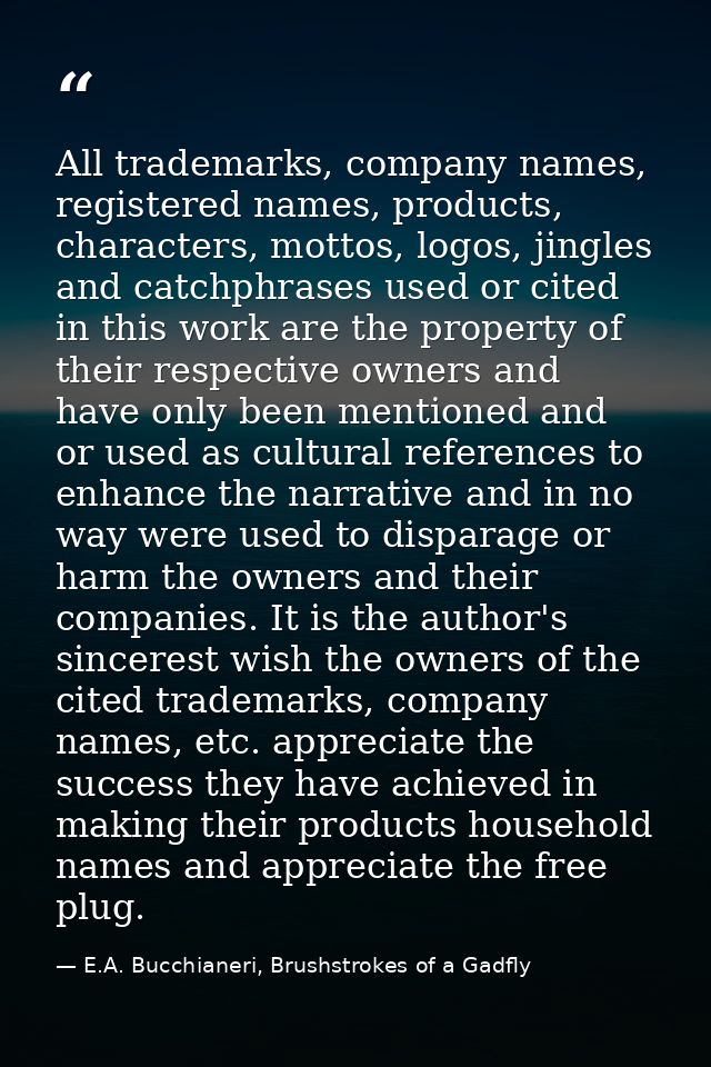 All trademarks, company names, registered names, products, characters, mottos, logos, jingles and catchphrases used or c — E.A. Bucchianeri, Brushstrokes of a Gadfly