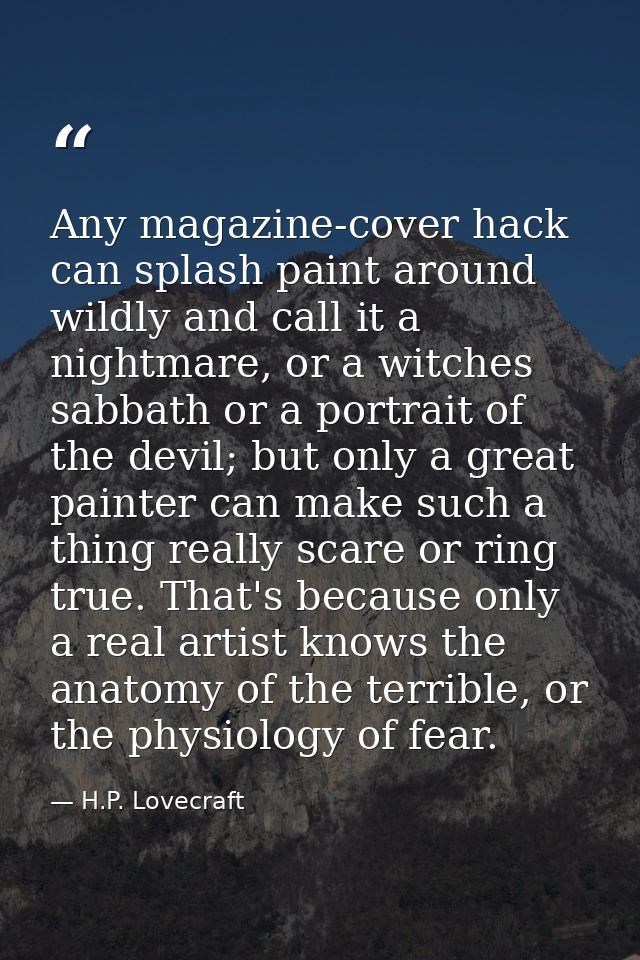 Any magazine-cover hack can splash paint around wildly and call it a nightmare, or a witches sabbath or a portrait of th — H.P. Lovecraft