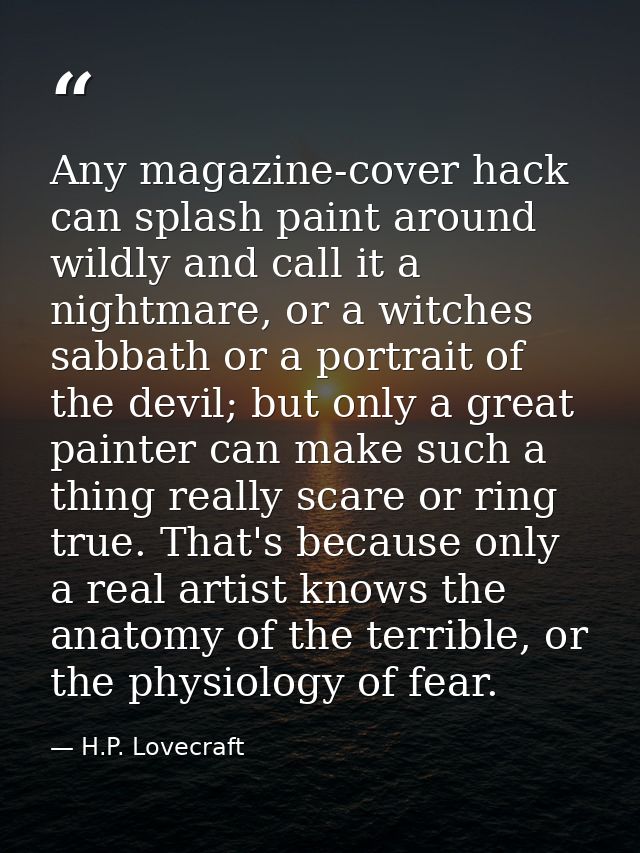 Any magazine-cover hack can splash paint around wildly and call it a nightmare, or a witches sabbath or a portrait of th — H.P. Lovecraft
