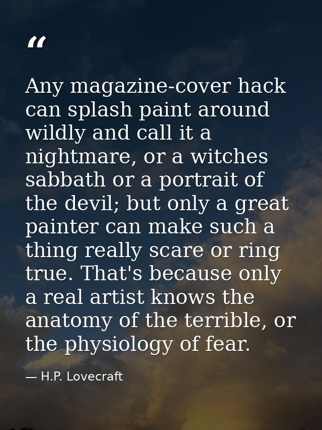 Any magazine-cover hack can splash paint around wildly and call it a nightmare, or a witches sabbath or a portrait of th — H.P. Lovecraft