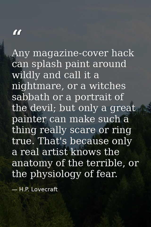Any magazine-cover hack can splash paint around wildly and call it a nightmare, or a witches sabbath or a portrait of th — H.P. Lovecraft
