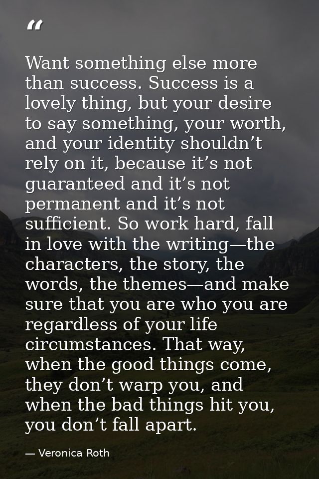Want something else more than success. Success is a lovely thing, but your desire to say something, your worth, and your — Veronica Roth